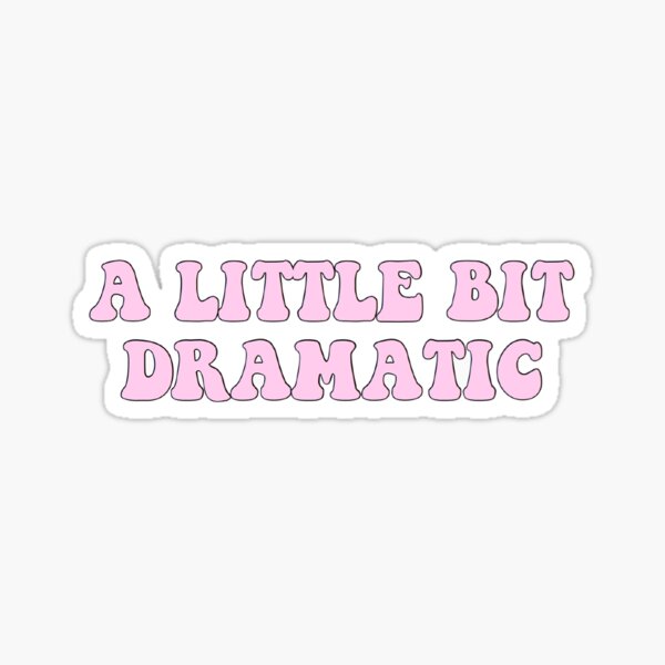 A little bit dramatic