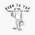 Born To Yap Forced To Work Frog