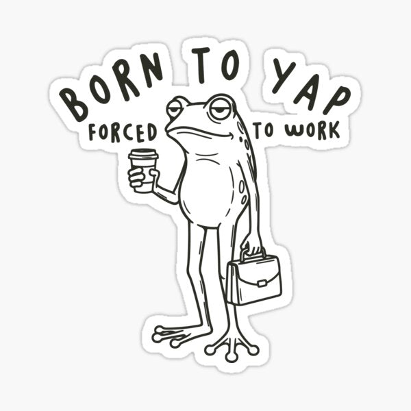 Born To Yap Forced To Work Frog