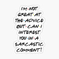 CAN I INTEREST YOU IN A SARCASTIC