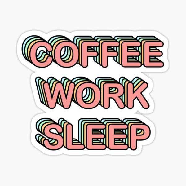 Coffee Work Sleep