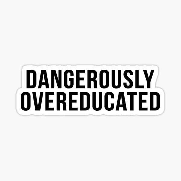 Dangerously Overeducated