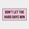 Don't Let The Hard Days Win