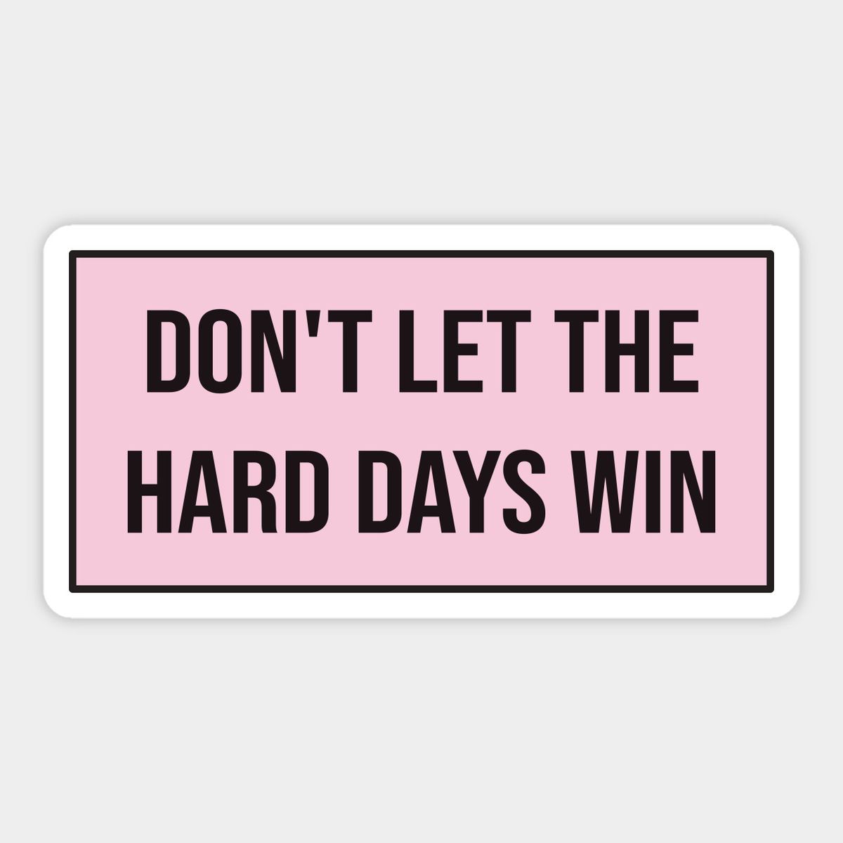 Don't Let The Hard Days Win