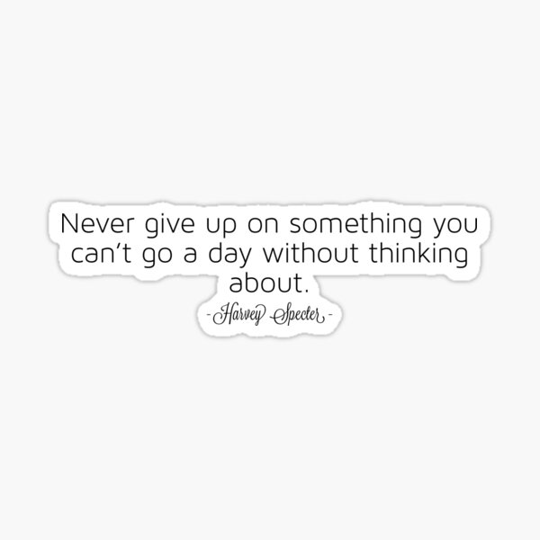 Don’t give up on something - Harvey Specter