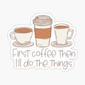 First Coffee Then I’ll Do the Things