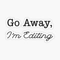 Go Away, I'm Editing