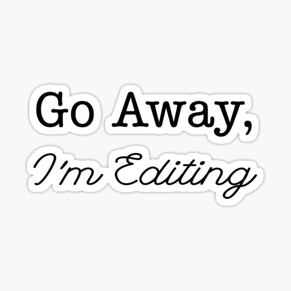 Go Away, I'm Editing
