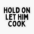 Hold On Let Him Cook