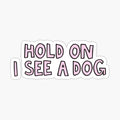 Hold on I see a dog