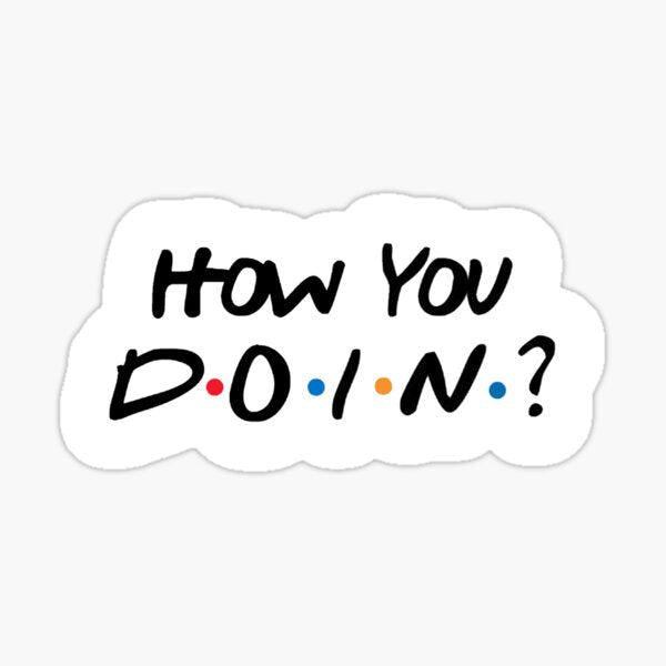 How you doing