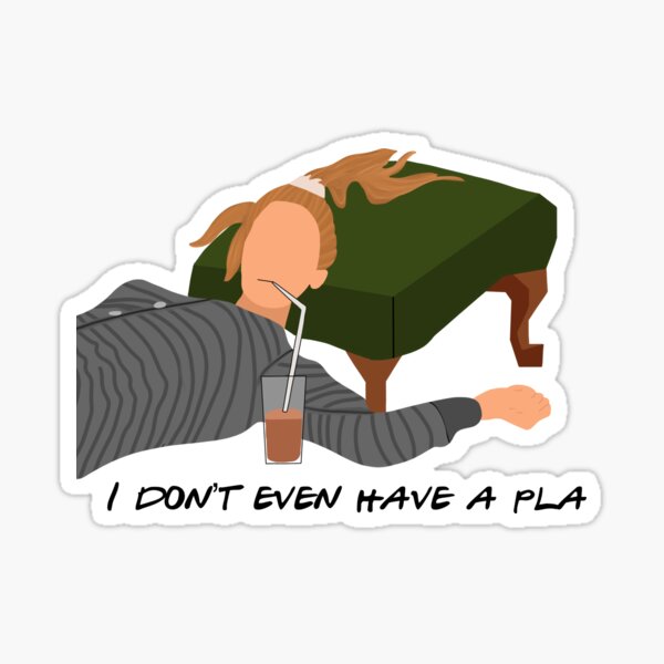 I don't even have a pla