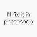 I'll fix it in photoshop