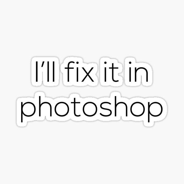 I'll fix it in photoshop