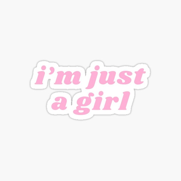 I'm Just A Girl