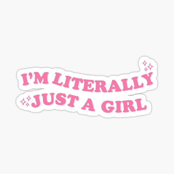 I'm Literally Just a Girl