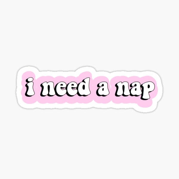 I need a nap