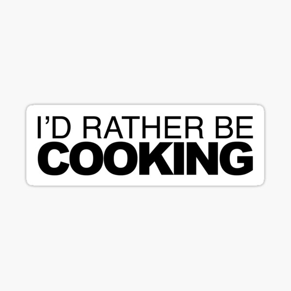 Id rather be Cooking