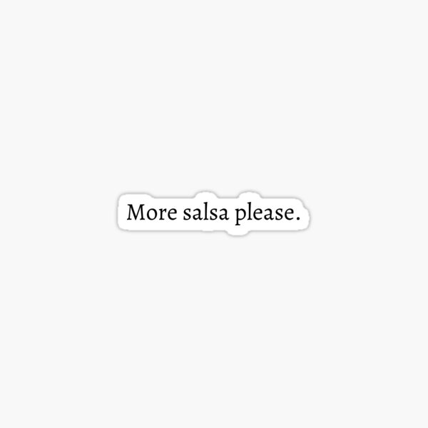 More salsa please