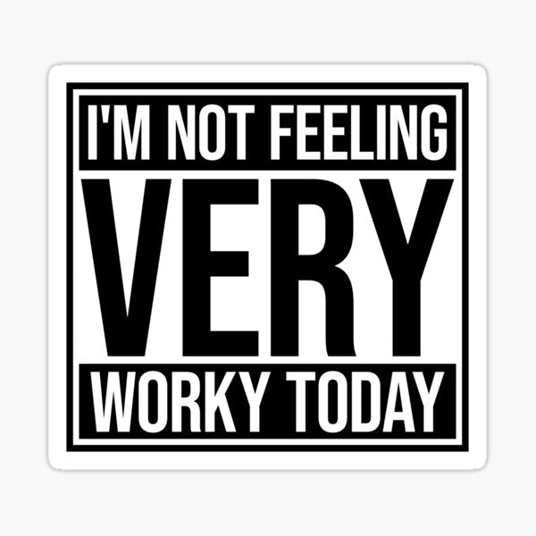 Not Feeling Very Worky