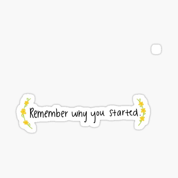 Remember Why You Started