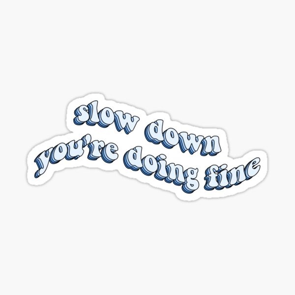 Slow Down You're Doing Fine