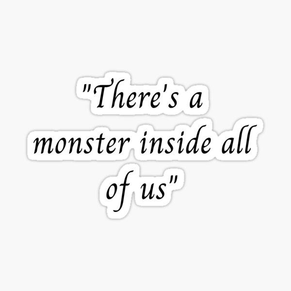 There's a monster inside all of us
