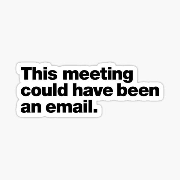 This meeting could have been an email