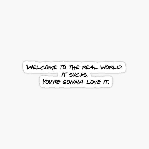 Welcome to the real world