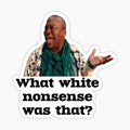 What white nonsense was that_