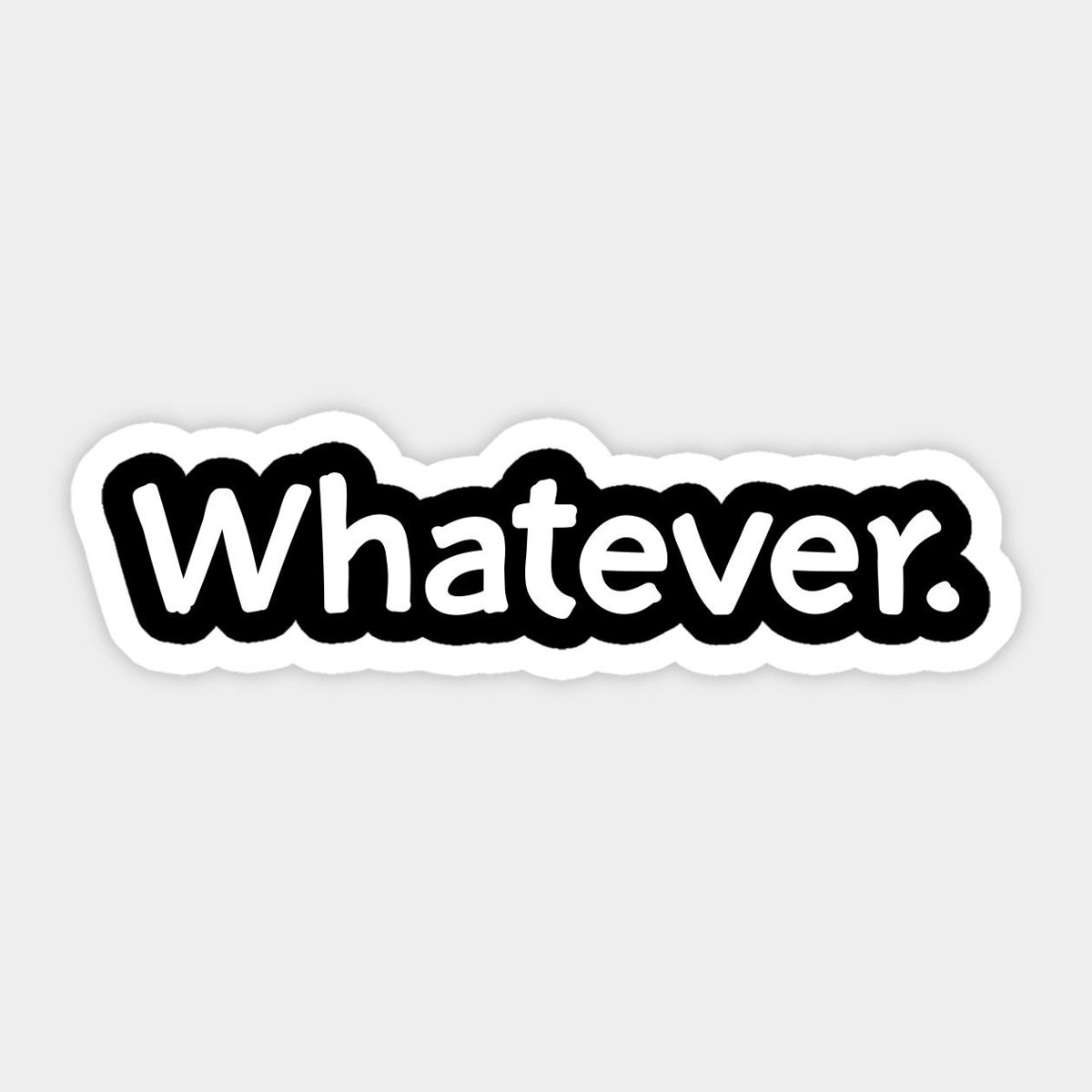 Whatever
