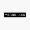 You are bugs