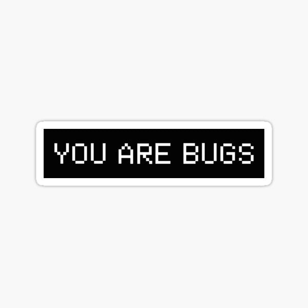You are bugs