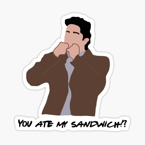 You ate my sandwich