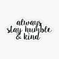 Always Stay Humble and Kind