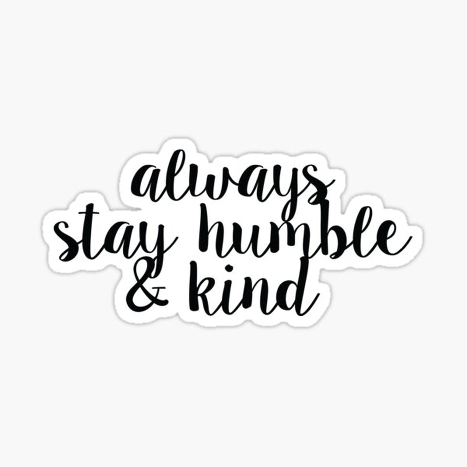 Always Stay Humble and Kind