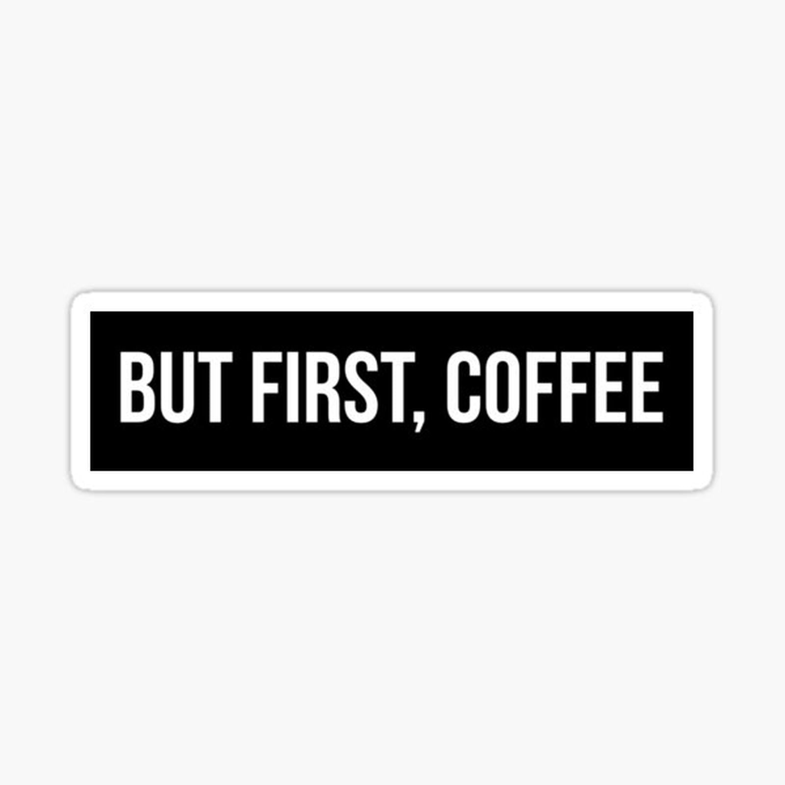 But First, Coffee