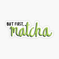 but first, matcha