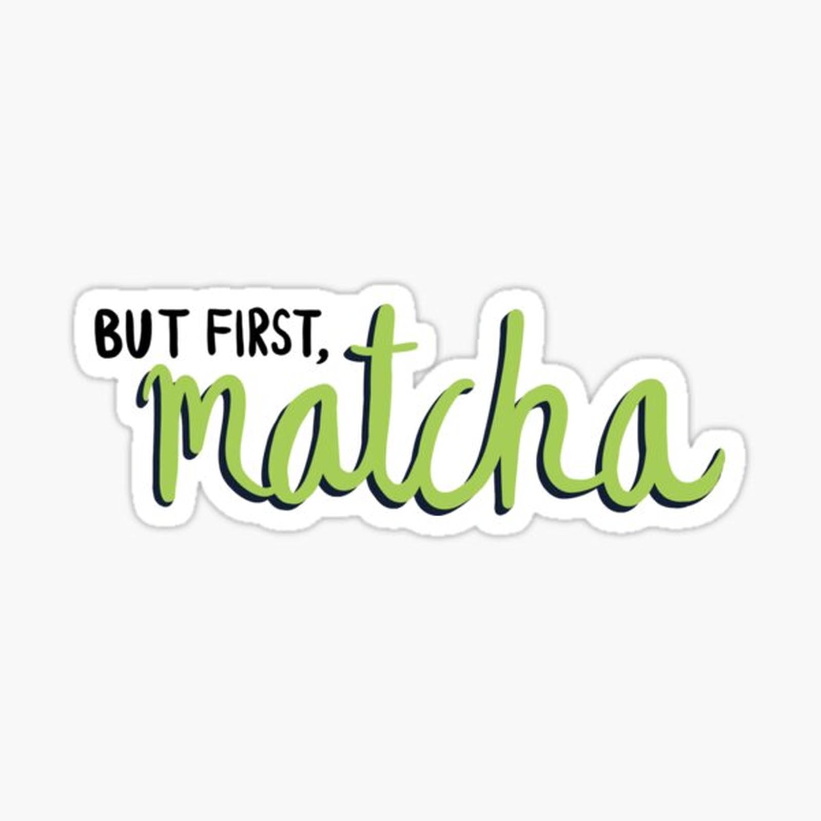 but first, matcha