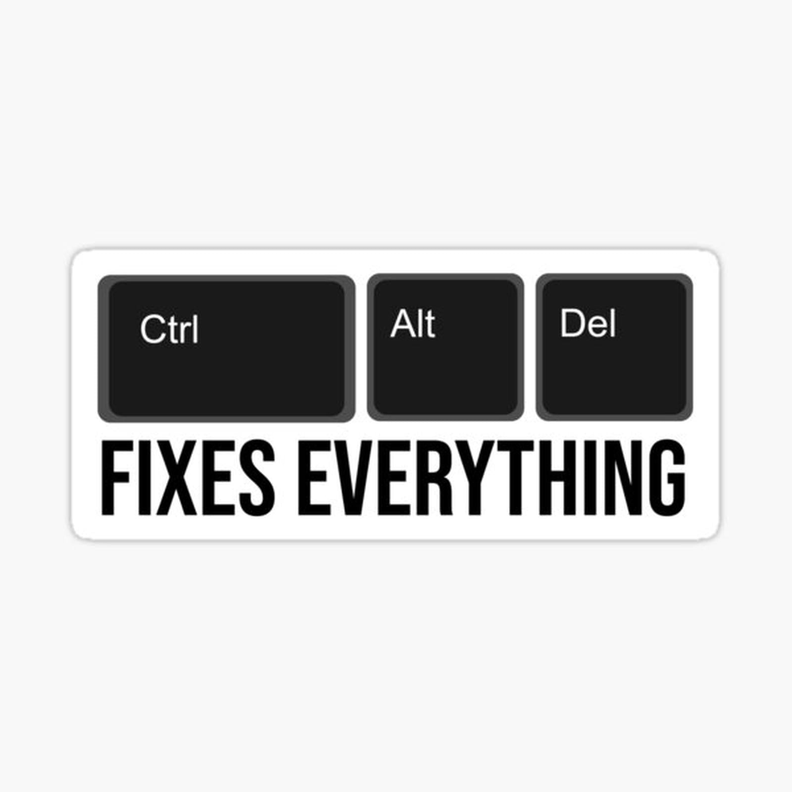 Ctrl + Alt + Delete Fixes Everything