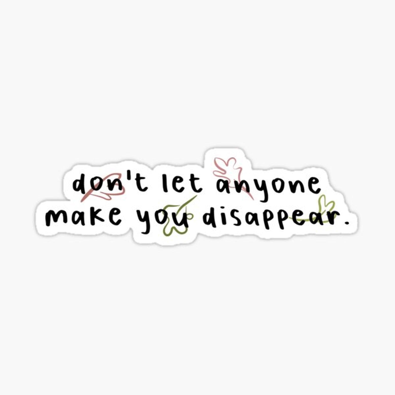 don't let anyone make you disappear