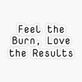 Feel the Burn, Love the Results