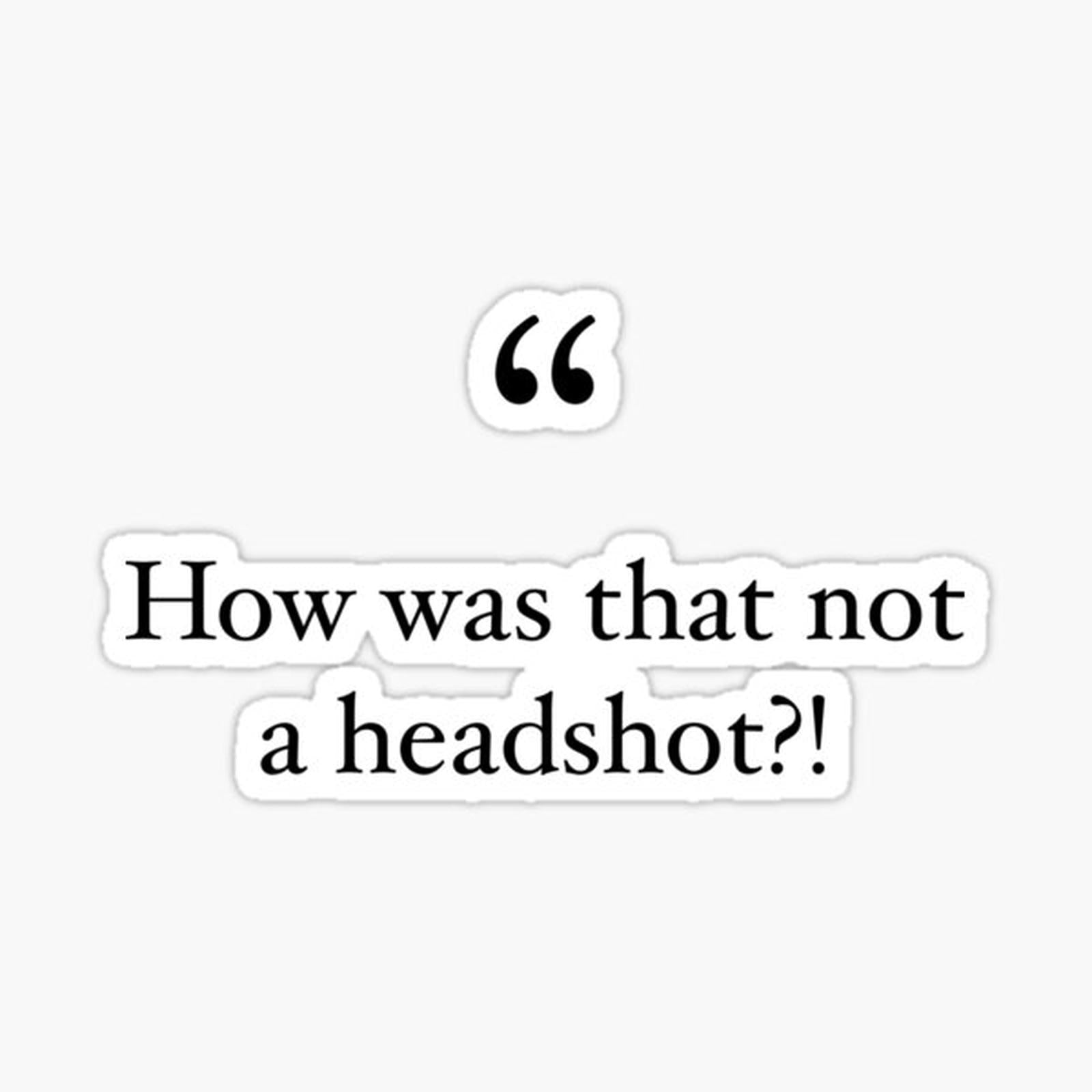 _How was that not a Headshot_!_