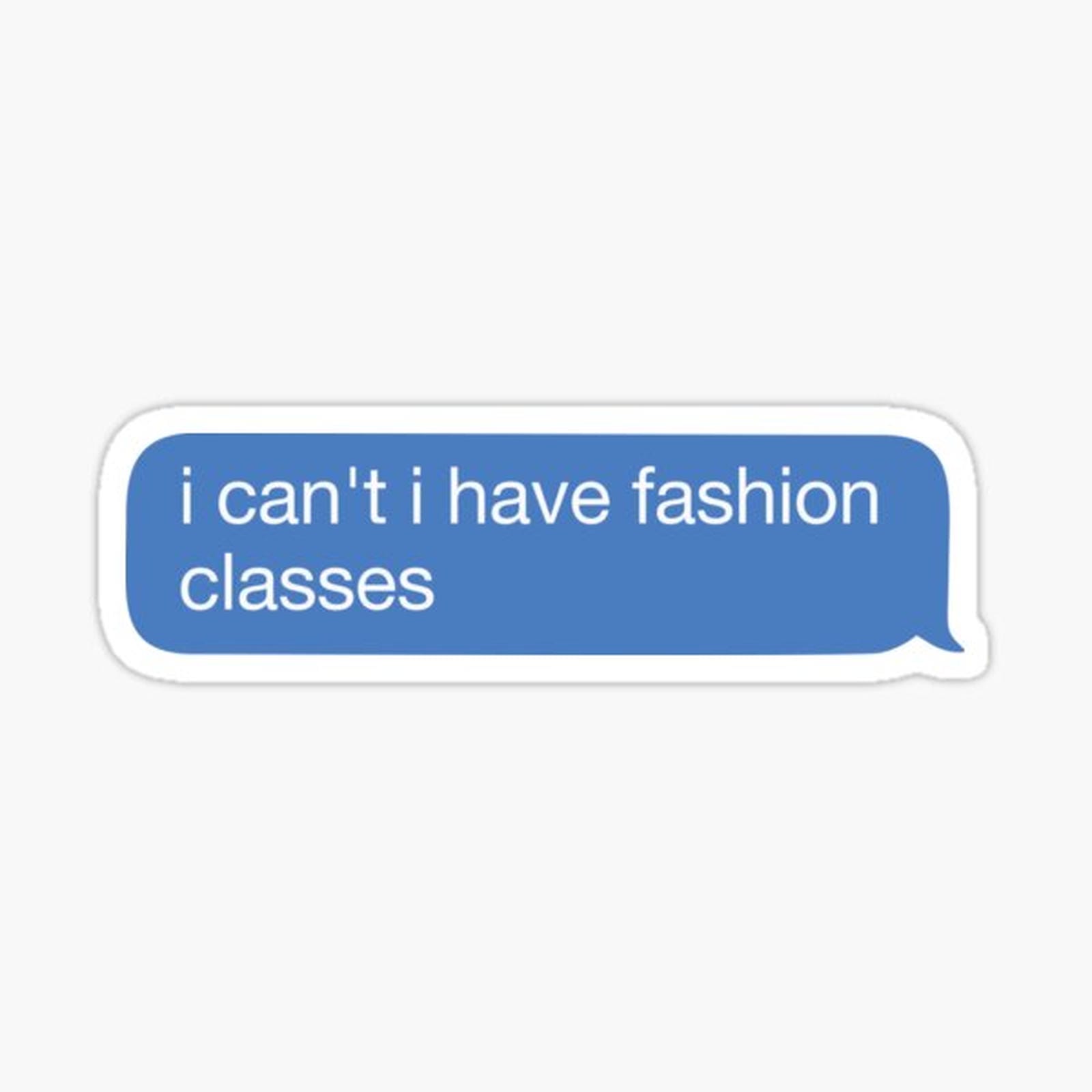 i cant i have fashion classes
