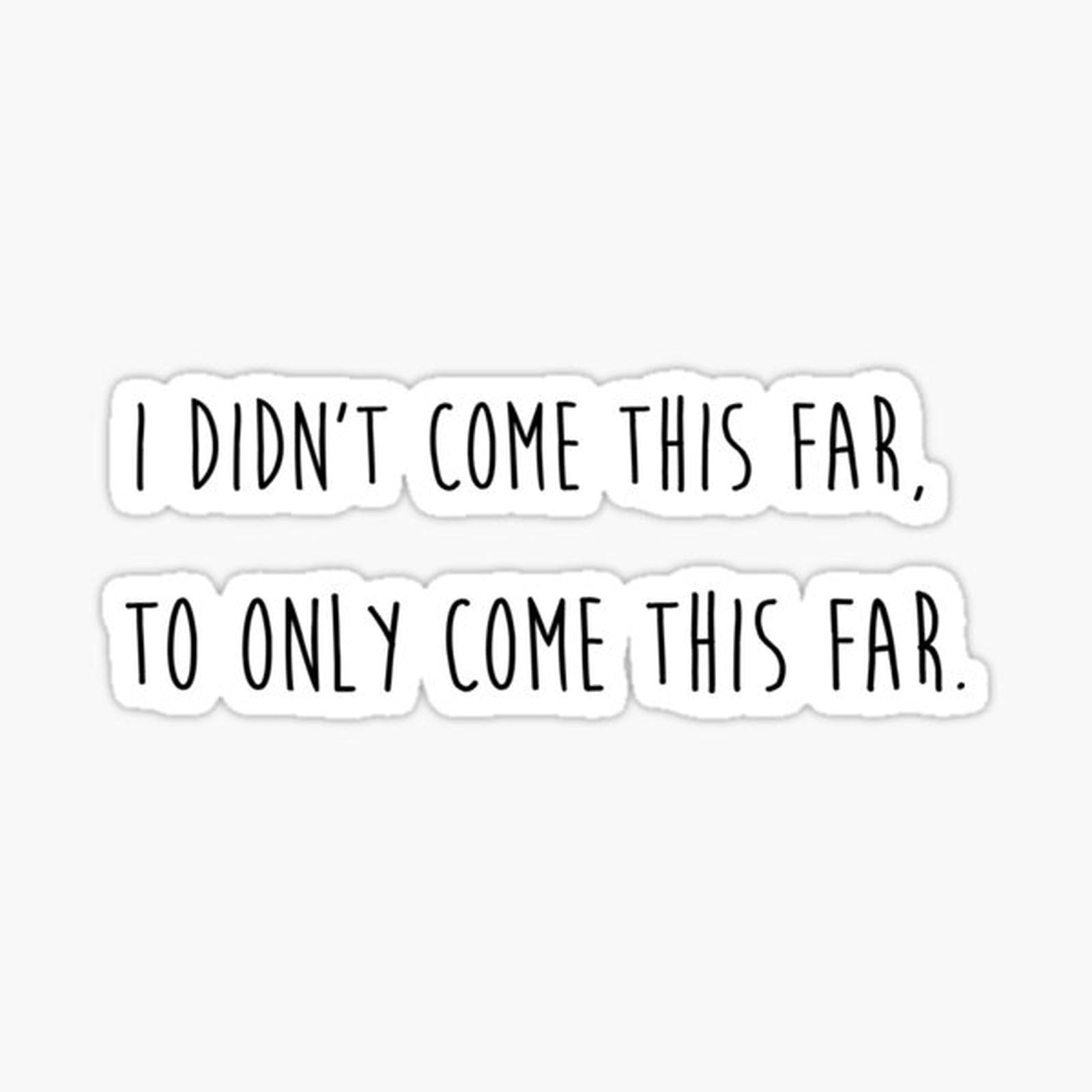 I didn't come this far to only come this far