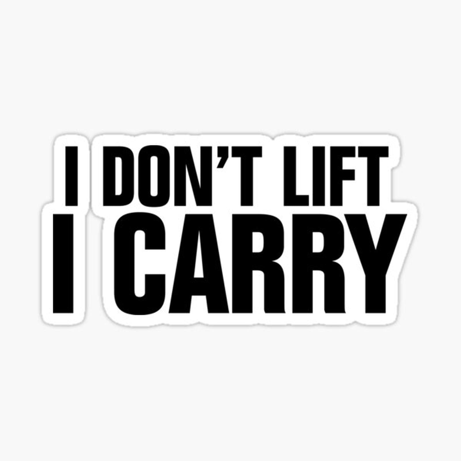 I don't lift, I carry