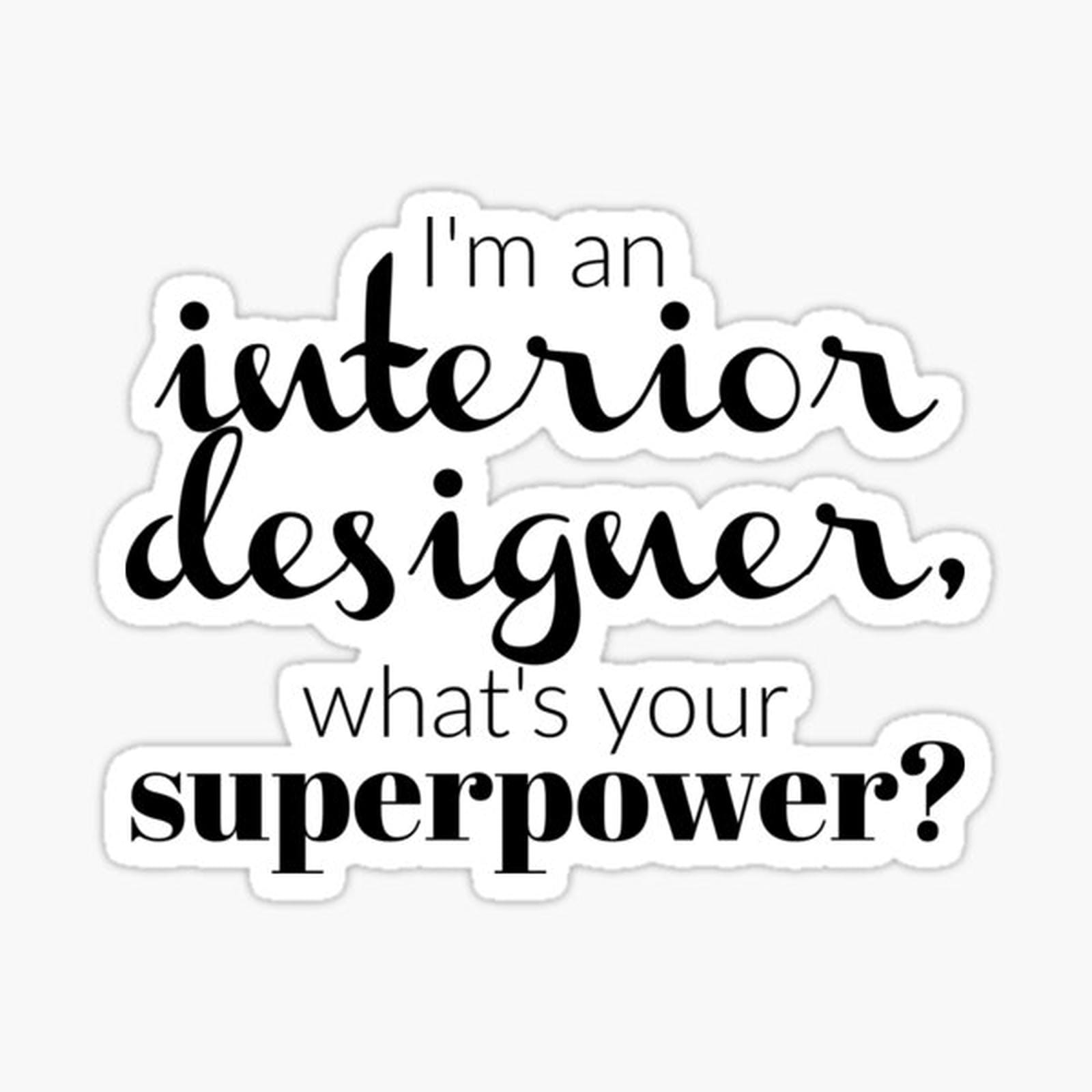 I'm an interior designer, what's your superpower_