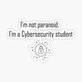 I'm not Paranoid, I'm a CyberSecurity student