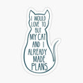 I would love to, but my cat and I already made plans #2