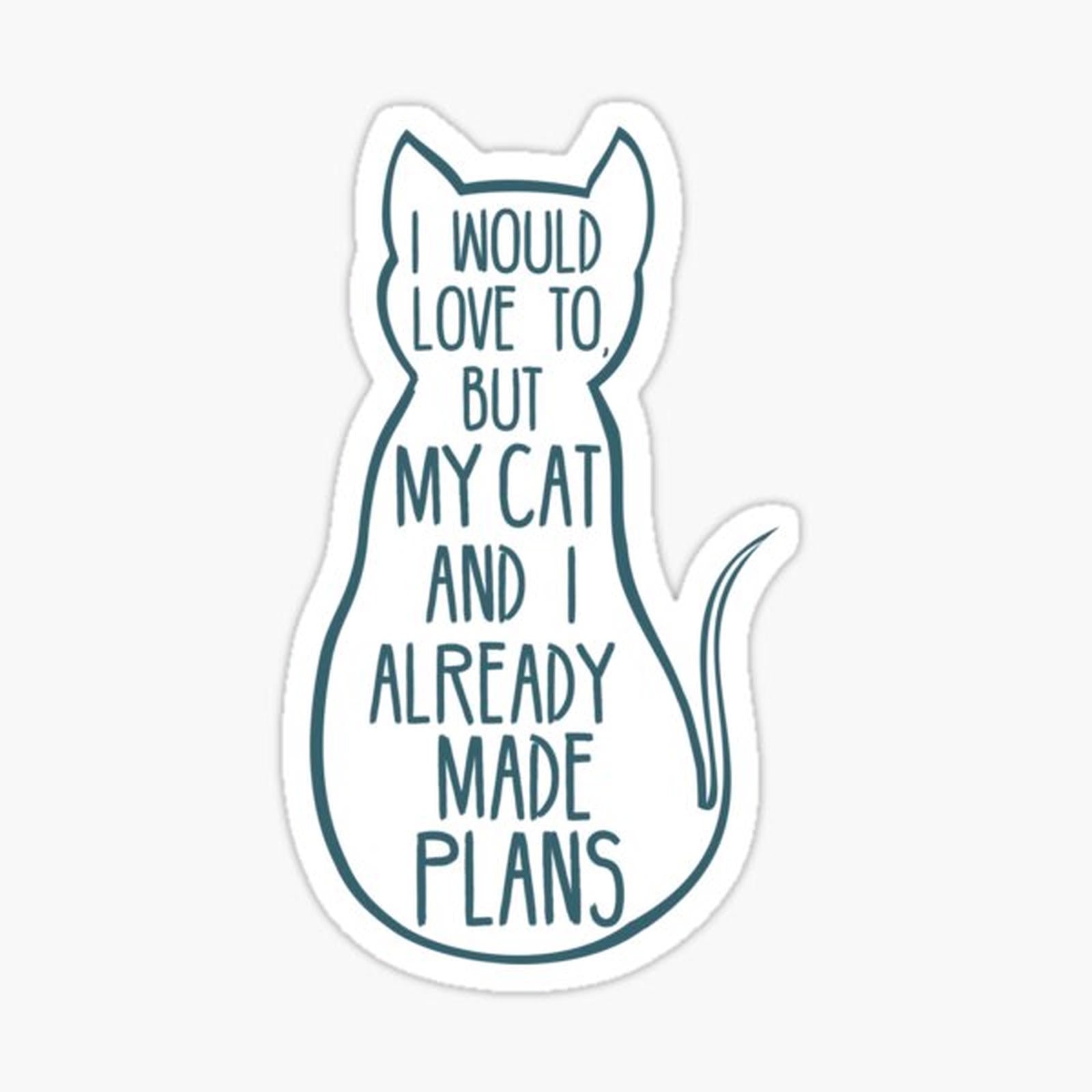 I would love to, but my cat and I already made plans #2